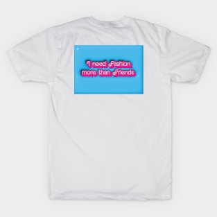 I need Fashion more than Friends T-Shirt